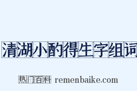 清湖小酌得生字组词是什么意思的图片